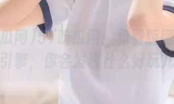 51吃瓜网：免费版网络红人搜索引擎，你会发现什么好玩儿的？