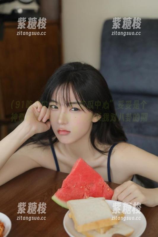91吃瓜中心 “91吃瓜中心”妥妥是个神奇网站,吃瓜的方式秒杀我对八卦的期待~