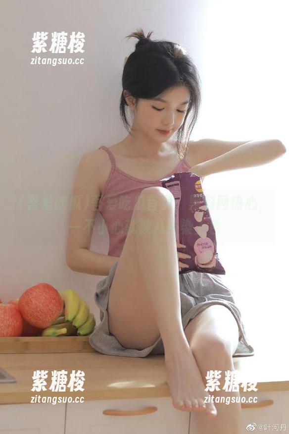 吾爱吃瓜首页：黑料网热心，一不小心就被八卦染上色
