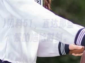黑料51，直达那些令人忍俊不禁的尴尬时刻。